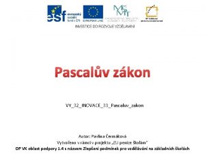 Pascalv zkon VY32INOVACE33Pascaluvzakon Autor Pavlna ermkov Vytvoeno v