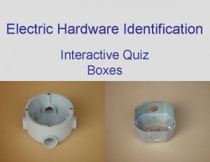 Electric Hardware Identification Interactive Quiz Boxes Can you