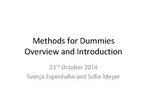 Methods for Dummies Overview and Introduction 23 rd