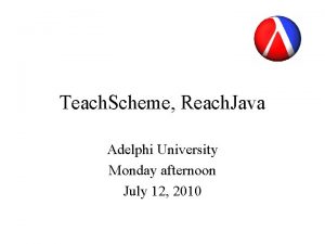 Teach Scheme Reach Java Adelphi University Monday afternoon