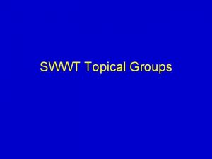 SWWT Topical Groups TOR Open to all SWWT