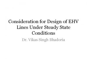 Consideration for Design of EHV Lines Under Steady