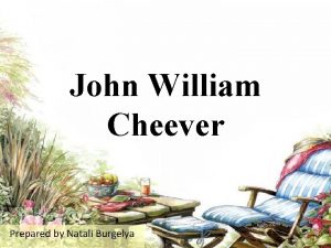 John William Cheever Prepared by Natali Burgelya John