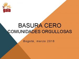 BASURA CERO COMUNIDADES ORGULLOSAS Bogot marzo 2018 Extraccin
