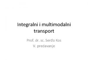 Integralni i multimodalni transport Prof dr sc Sero
