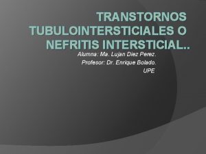 TRANSTORNOS TUBULOINTERSTICIALES O NEFRITIS INTERSTICIAL Alumna Ma Lujan