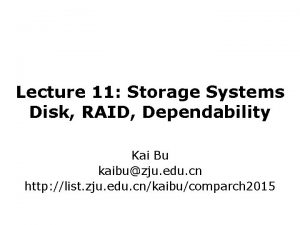 Lecture 11 Storage Systems Disk RAID Dependability Kai