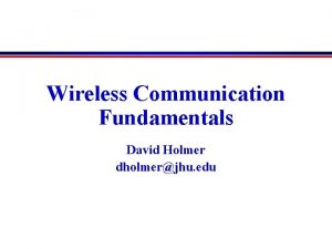 Wireless Communication Fundamentals David Holmer dholmerjhu edu Physical