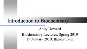 Introduction to Biochemistry Andy Howard Biochemistry Lectures Spring