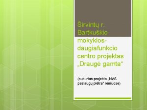 irvint r Bartkukio mokyklosdaugiafunkcio centro projektas Draug gamta