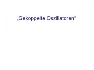 Gekoppelte Oszillatoren Inhalt Gekoppelte Pendel Gekoppelte elektrische Schwingkreise