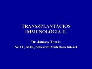 TRANSZPLANTCIS IMMUNOLGIA II Dr Jnossy Tams SZTE OK