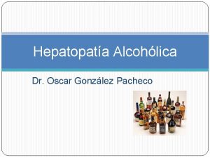 Hepatopata Alcohlica Dr Oscar Gonzlez Pacheco Epidemiologa 23