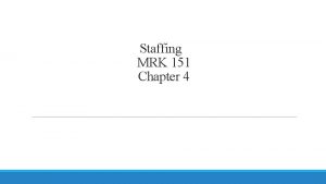 Staffing MRK 151 Chapter 4 Staffing The managerial