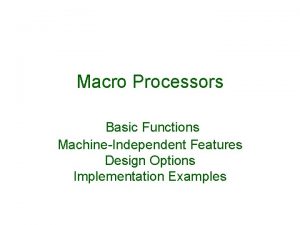 Macro Processors Basic Functions MachineIndependent Features Design Options