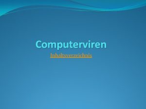 Computerviren Inhaltsverzeichnis Inhaltsverzeichnis Einfhrung Verschiedene Virenarten Dateiviren Bootsektorviren