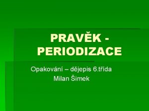 PRAVK PERIODIZACE Opakovn djepis 6 tda Milan imek