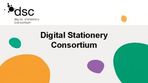 Digital Stationery Consortium The Digital Stationery Consortium We