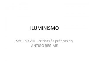 ILUMINISMO Sculo XVIII criticas s prticas do ANTIGO
