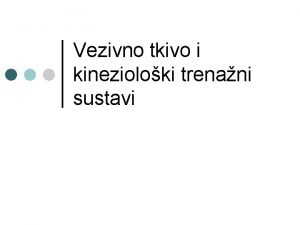 Vezivno tkivo i kinezioloki trenani sustavi Vezivno tkivo