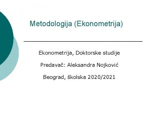 Metodologija Ekonometrija Ekonometrija Doktorske studije Predava Aleksandra Nojkovi