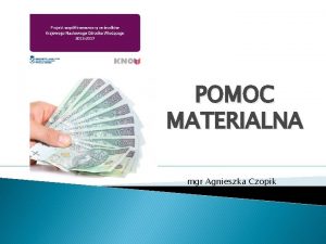 POMOC MATERIALNA mgr Agnieszka Czopik STUDENCI MOG UBEGA