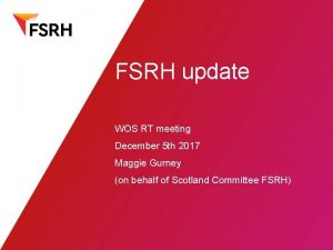 FSRH update WOS RT meeting December 5 th