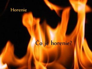 Horenie o je horenie Ohe je priate len