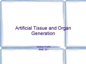 Artificial Tissue and Organ Generation Valerie Fortin BME