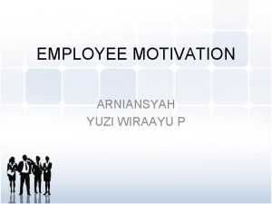 EMPLOYEE MOTIVATION ARNIANSYAH YUZI WIRAAYU P Is an