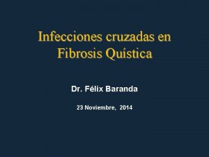 Infecciones cruzadas en Fibrosis Qustica Dr Flix Baranda