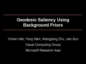 Geodesic Saliency Using Background Priors Yichen Wei Fang