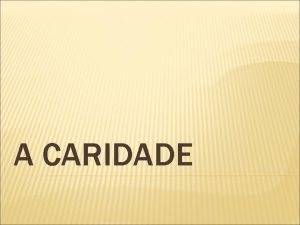 A CARIDADE CARIDADE Catecismo da Igreja Catlica virtude