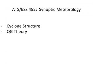 ATSESS 452 Synoptic Meteorology Cyclone Structure QG Theory
