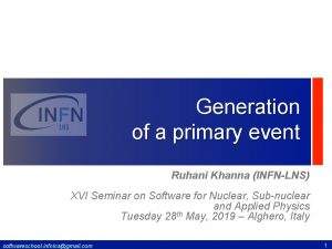 Generation of a primary event Ruhani Khanna INFNLNS