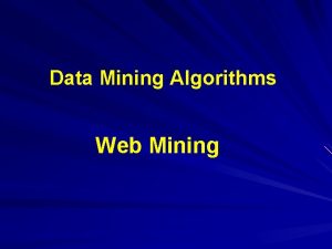 Data Mining Algorithms Web Mining Web Mining Outline