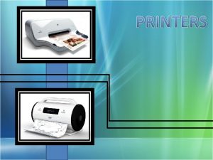 PRINTERS Outline Introduction Connecting Printer to a PC