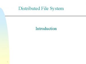 Distributed File System Introduction 1 Distributed File Systems