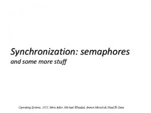 Synchronization semaphores and some more stuff Operating Systems