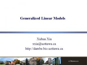 Generalized Linear Models Xuhua Xia xxiauottawa ca http