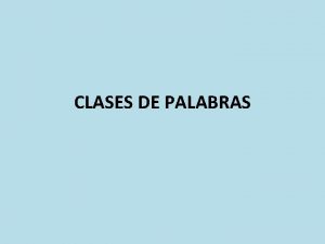 CLASES DE PALABRAS CLASES DE PALABRAS VARIABLES INVARIABLES