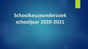 Schoolkeuzeonderzoek schooljaar 2020 2021 Introductie Zomaar wat vragen