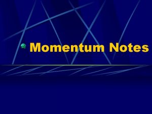 Momentum Notes Momentum Mass x Velocity mv momentum