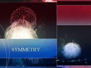 SYMMETRY REFLECTIONS and LINE SYMMETRY Symmetry is an