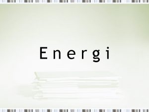 Energi Vad r energi Energi behvs fr att