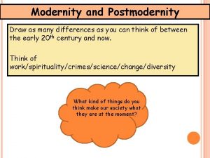 Modernity and Postmodernity Draw as many differences as