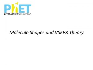 Molecule Shapes and VSEPR Theory What shape is