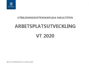 UTBILDNINGSVETENSKAPLIGA FAKULTETEN ARBETSPLATSUTVECKLING VT 2020 MATS D HERMANSSON