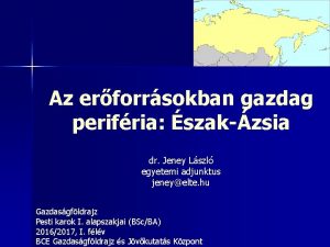 Az erforrsokban gazdag perifria szakzsia dr Jeney Lszl