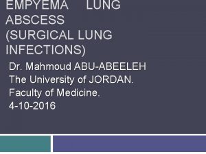 EMPYEMA LUNG ABSCESS SURGICAL LUNG INFECTIONS Dr Mahmoud